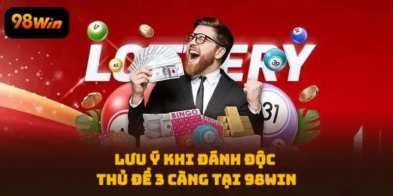 Lưu ý khi đánh độc thủ đề 3 càng tại 98WIN